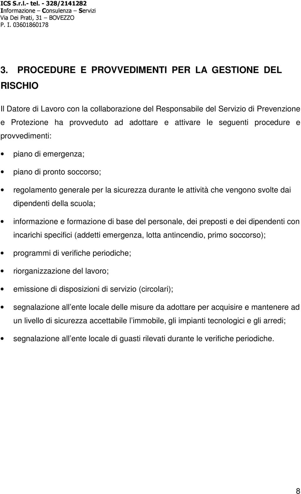 informazione e formazione di base del personale, dei preposti e dei dipendenti con incarichi specifici (addetti emergenza, lotta antincendio, primo soccorso); programmi di verifiche periodiche;