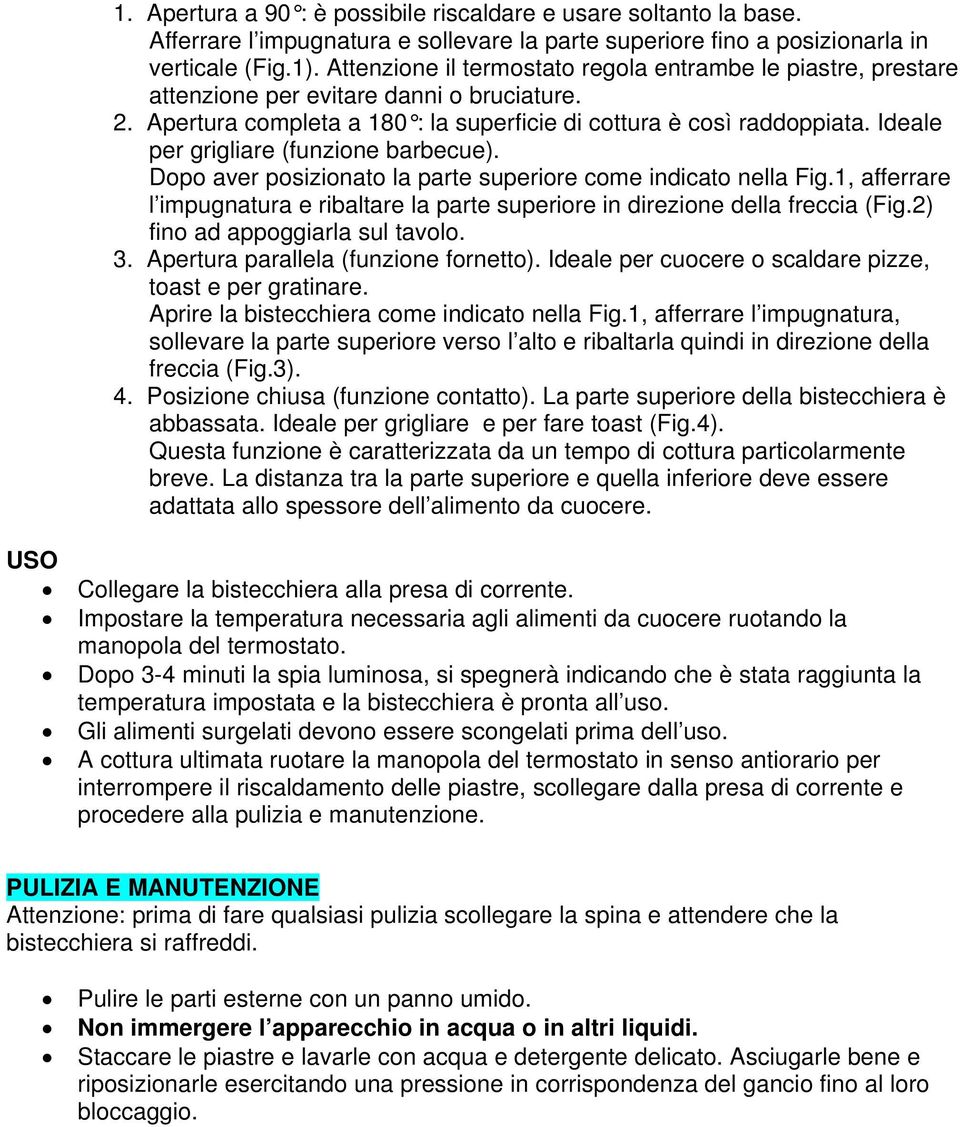 Ideale per grigliare (funzione barbecue). Dopo aver posizionato la parte superiore come indicato nella Fig.1, afferrare l impugnatura e ribaltare la parte superiore in direzione della freccia (Fig.