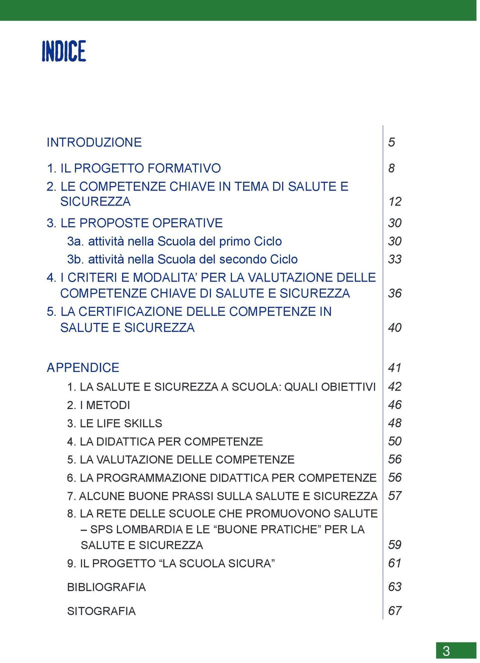 LA CERTIFICAZIONE DELLE COMPETENZE IN SALUTE E SICUREZZA 40 APPENDICE 41 1. LA SALUTE E SICUREZZA A SCUOLA: QUALI OBIETTIVI 42 2. I METODI 46 3. LE LIFE SKILLS 48 4. LA DIDATTICA PER COMPETENZE 50 5.