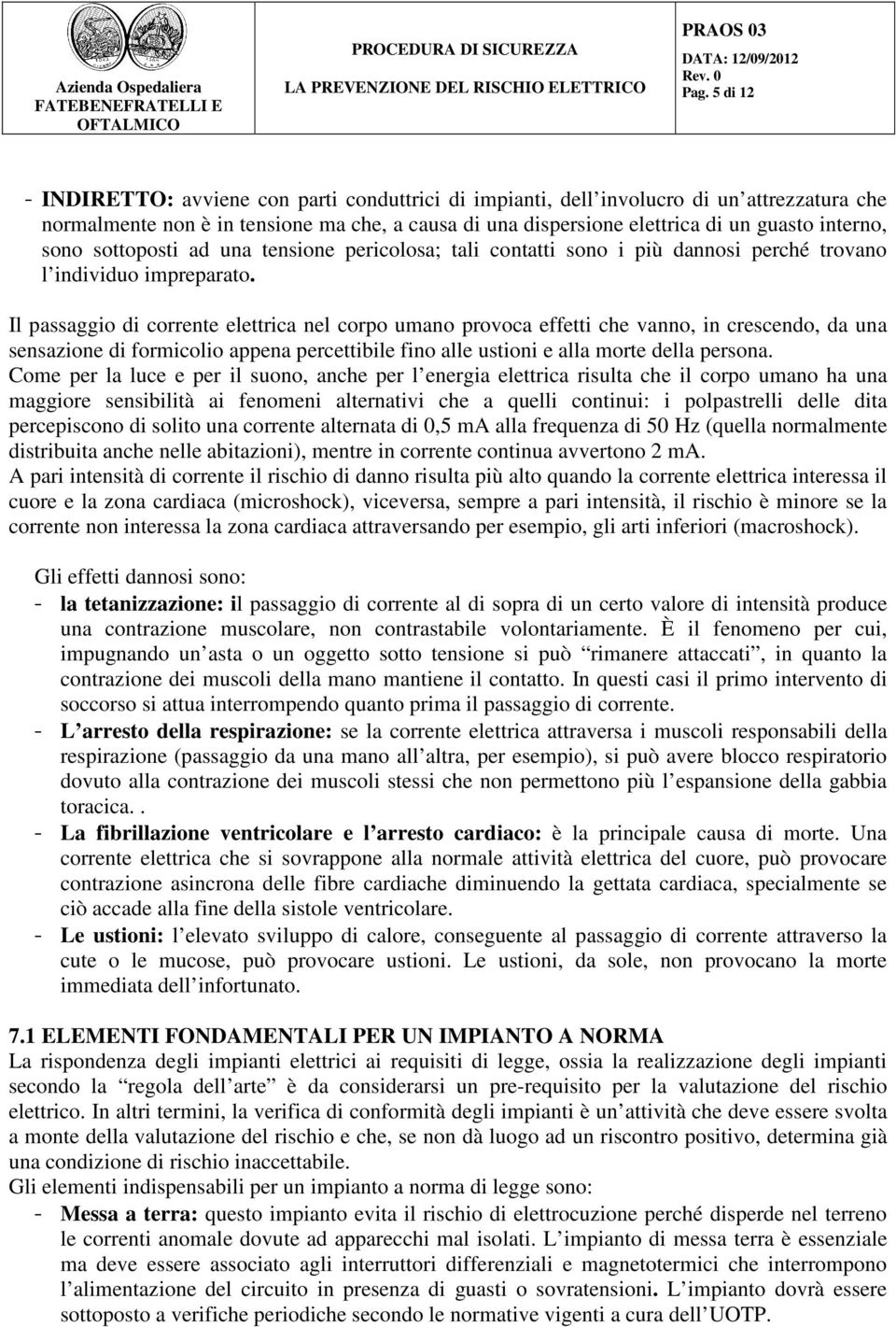 Il passaggio di corrente elettrica nel corpo umano provoca effetti che vanno, in crescendo, da una sensazione di formicolio appena percettibile fino alle ustioni e alla morte della persona.