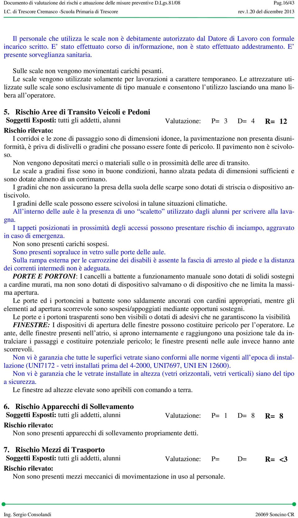 Le scale vengono utilizzate solamente per lavorazioni a carattere temporaneo.