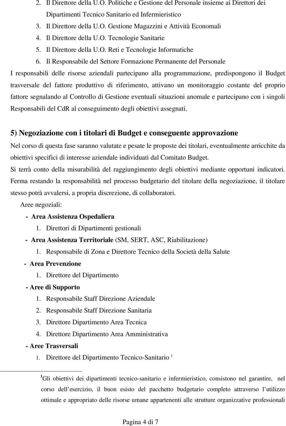 Il Responsabile del Settore Formazione Permanente del Personale I responsabili delle risorse aziendali partecipano alla programmazione, predispongono il Budget trasversale del fattore produttivo di