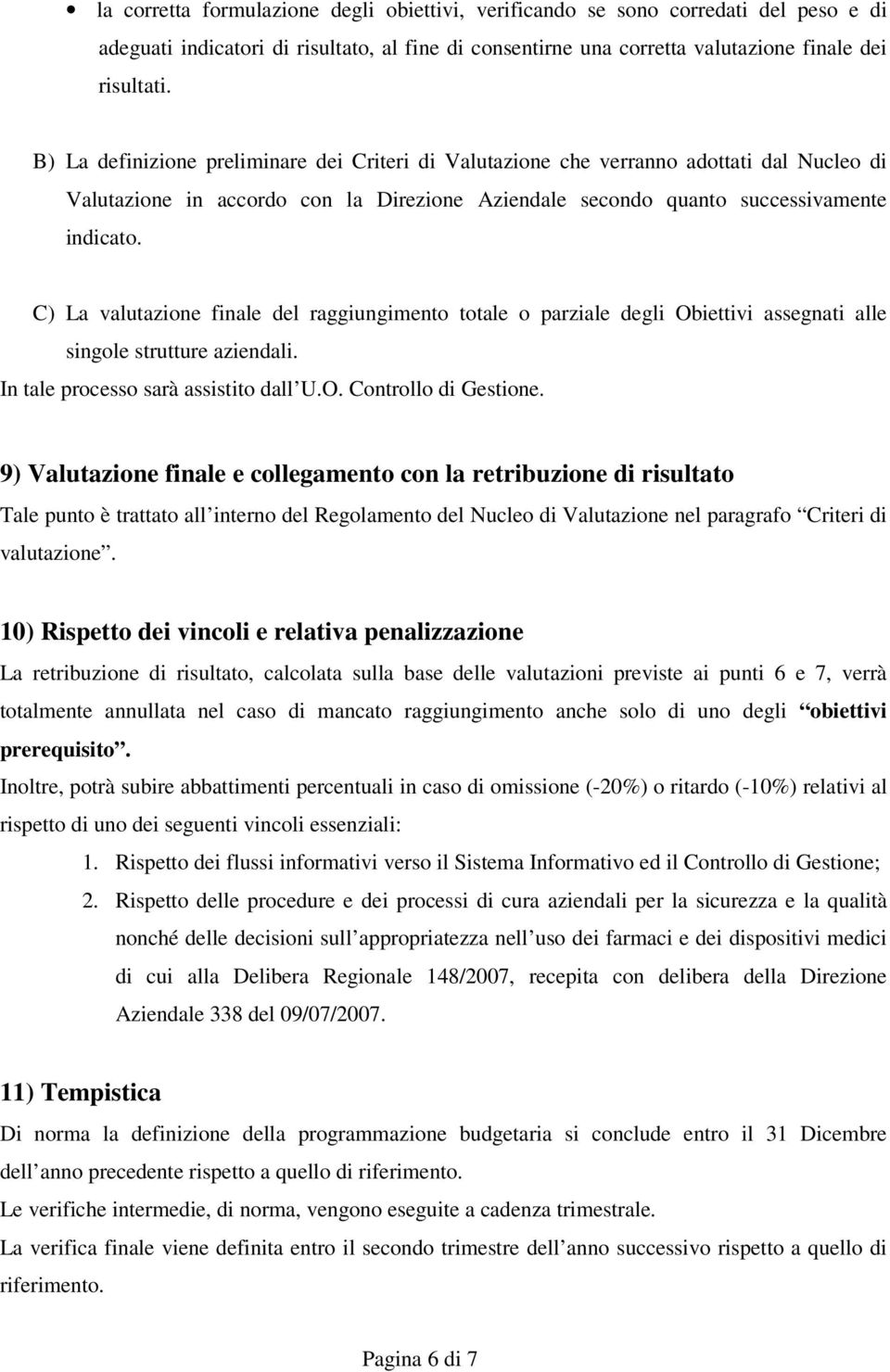 C) La valutazione finale del raggiungimento totale o parziale degli Obiettivi assegnati alle singole strutture aziendali. In tale processo sarà assistito dall U.O. Controllo di Gestione.