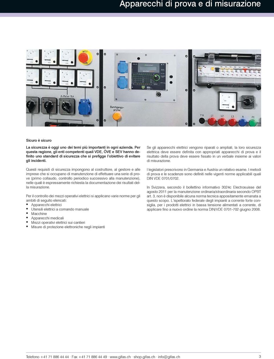 Questi requisiti di sicurezza impongono al costruttore, al gestore e alle imprese che si occupano di manutenzione di effettuare una serie di prove (primo collaudo, controllo periodico successivo alla