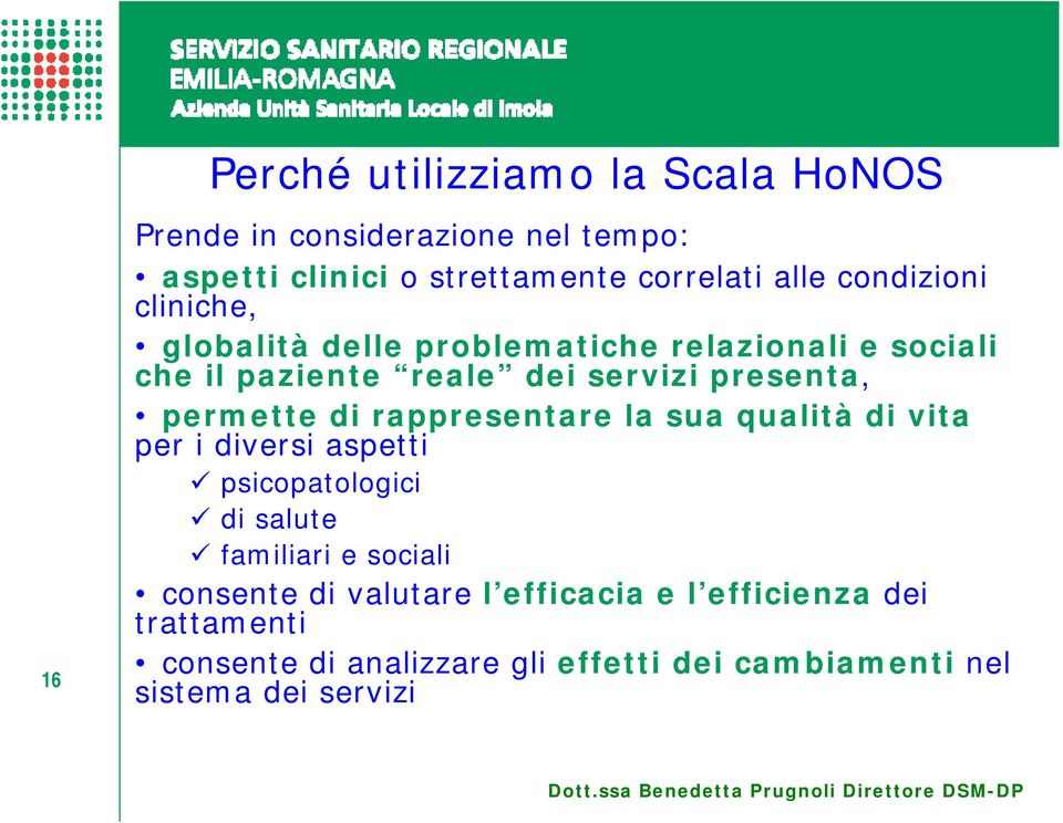 permette di rappresentare la sua qualità di vita per i diversi aspetti psicopatologici di salute familiari e sociali