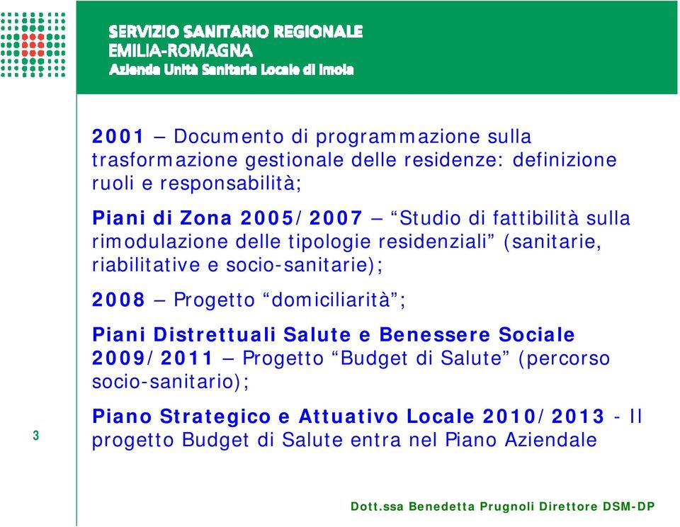 socio-sanitarie); 2008 Progetto domiciliarità ; Piani Distrettuali Salute e Benessere Sociale 2009/2011 Progetto Budget di