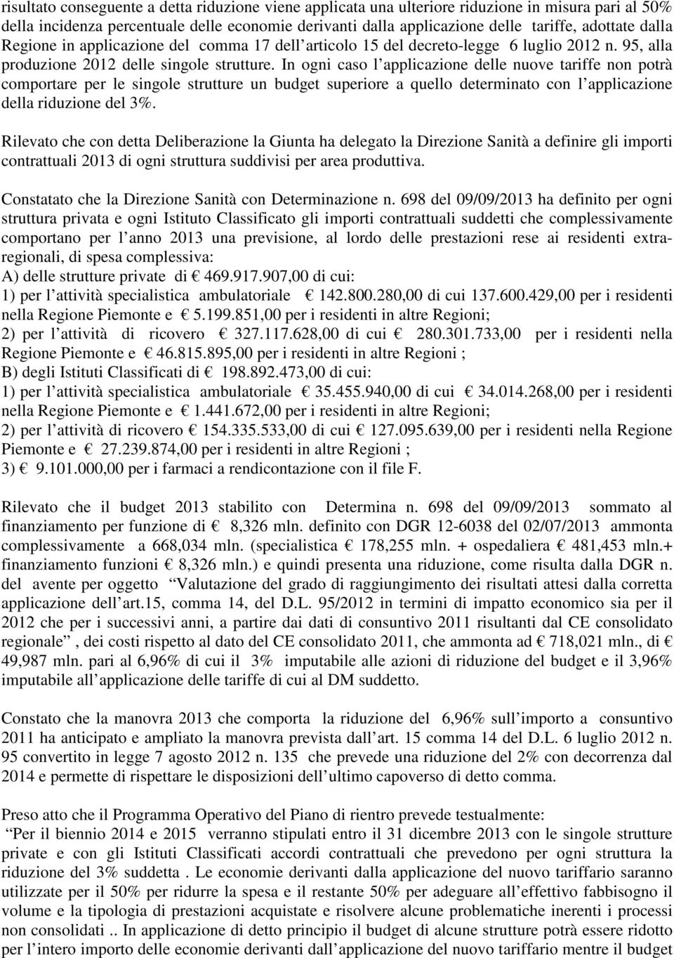 In ogni caso l applicazione delle nuove tariffe non potrà comportare per le singole strutture un budget superiore a quello determinato con l applicazione della riduzione del 3%.