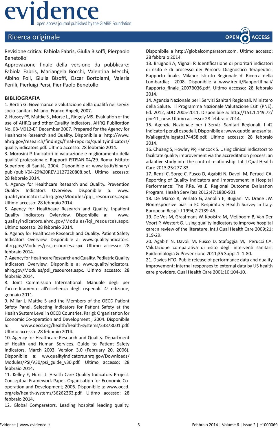 Milano: Franco Angeli; 2007. 2. Hussey PS, Mattke S., Morse L., Ridgely MS. Evaluation of the use of AHRQ and other Quality Indicators. AHRQ Publication No. 08-M012-EF December 2007.