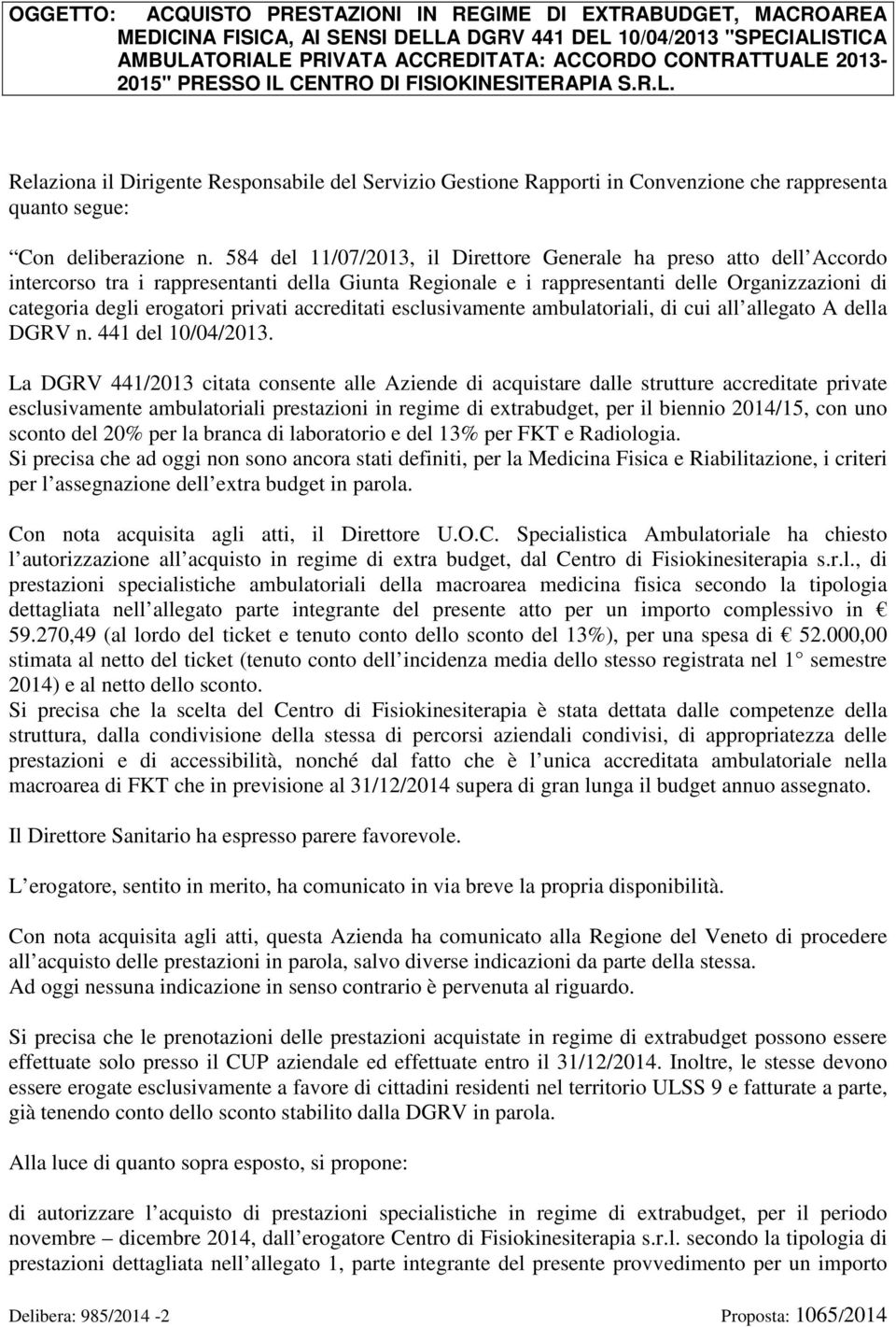 584 del 11/07/2013, il Direttore Generale ha preso atto dell Accordo intercorso tra i rappresentanti della Giunta Regionale e i rappresentanti delle Organizzazioni di categoria degli erogatori