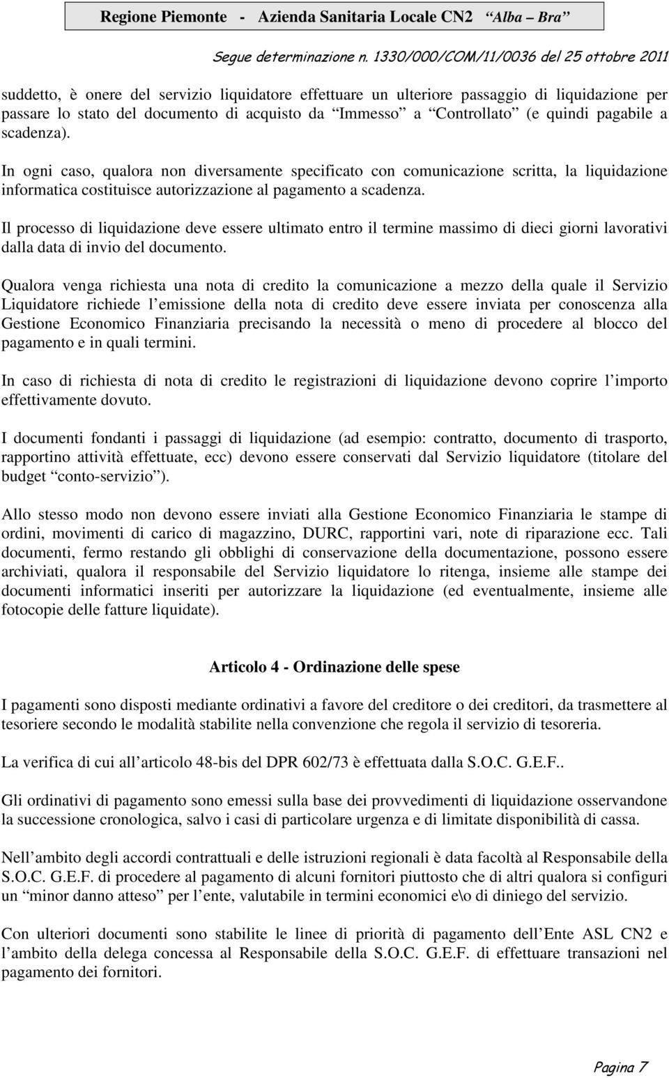 Il processo di liquidazione deve essere ultimato entro il termine massimo di dieci giorni lavorativi dalla data di invio del documento.