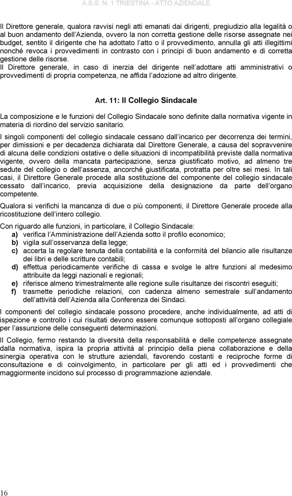 delle risorse. Il Direttore generale, in caso di inerzia del dirigente nell adottare atti amministrativi o provvedimenti di propria competenza, ne affida l adozione ad altro dirigente. Art.