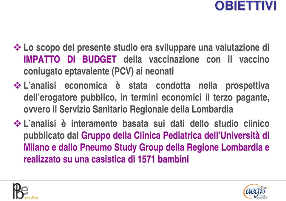 pagante, ovvero il Servizio Sanitario Regionale della Lombardia L analisi è interamente basata sui dati dello studio clinico pubblicato dal