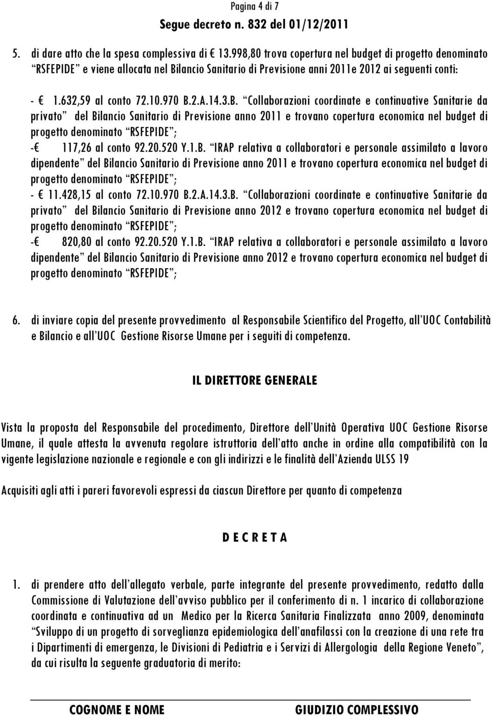 lancio Sanitario di Previsione anni 2011e 2012 ai seguenti conti: - 1.632,59 al conto 72.10.970 B.