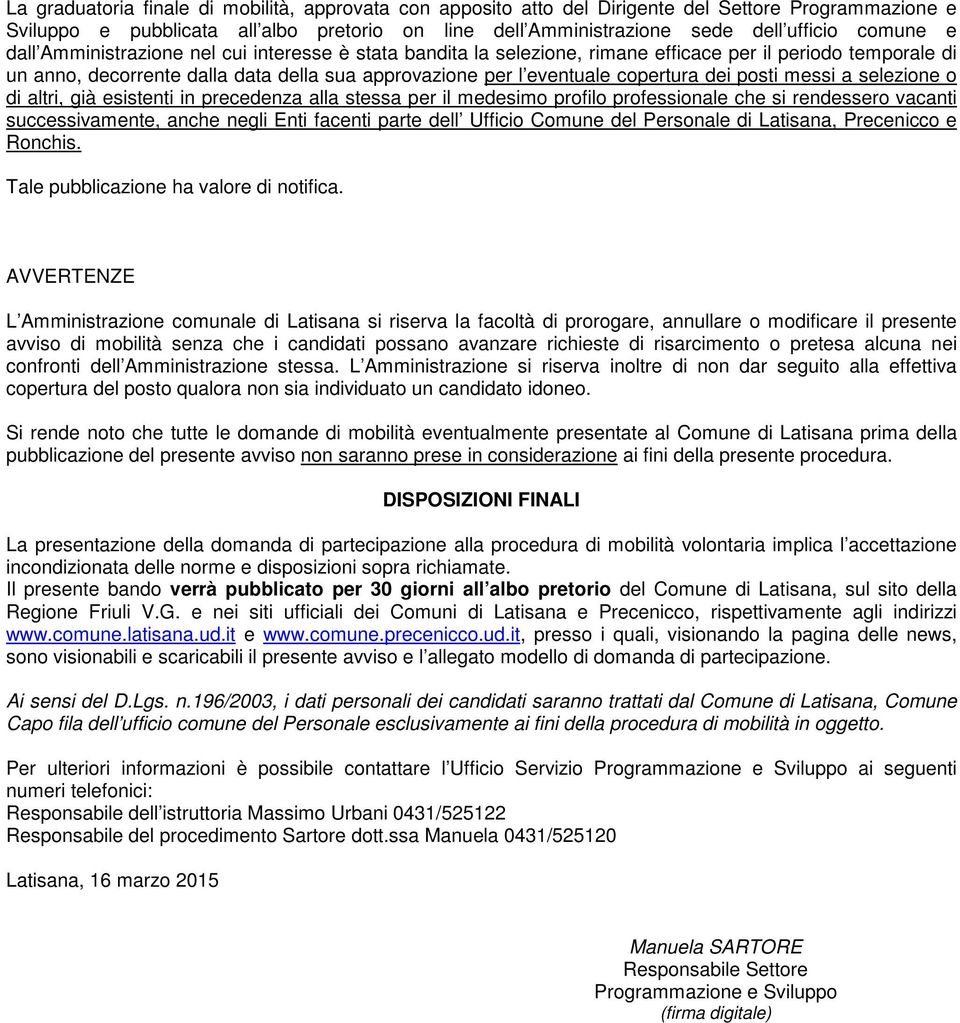 posti messi a selezione o di altri, già esistenti in precedenza alla stessa per il medesimo profilo professionale che si rendessero vacanti successivamente, anche negli Enti facenti parte dell