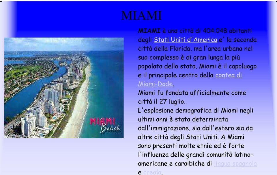 Miami è il caplug il principal cntr dlla cnta di Miami-Dad. Miami fu fndata ufficialmnt cm città il 27 lugli.