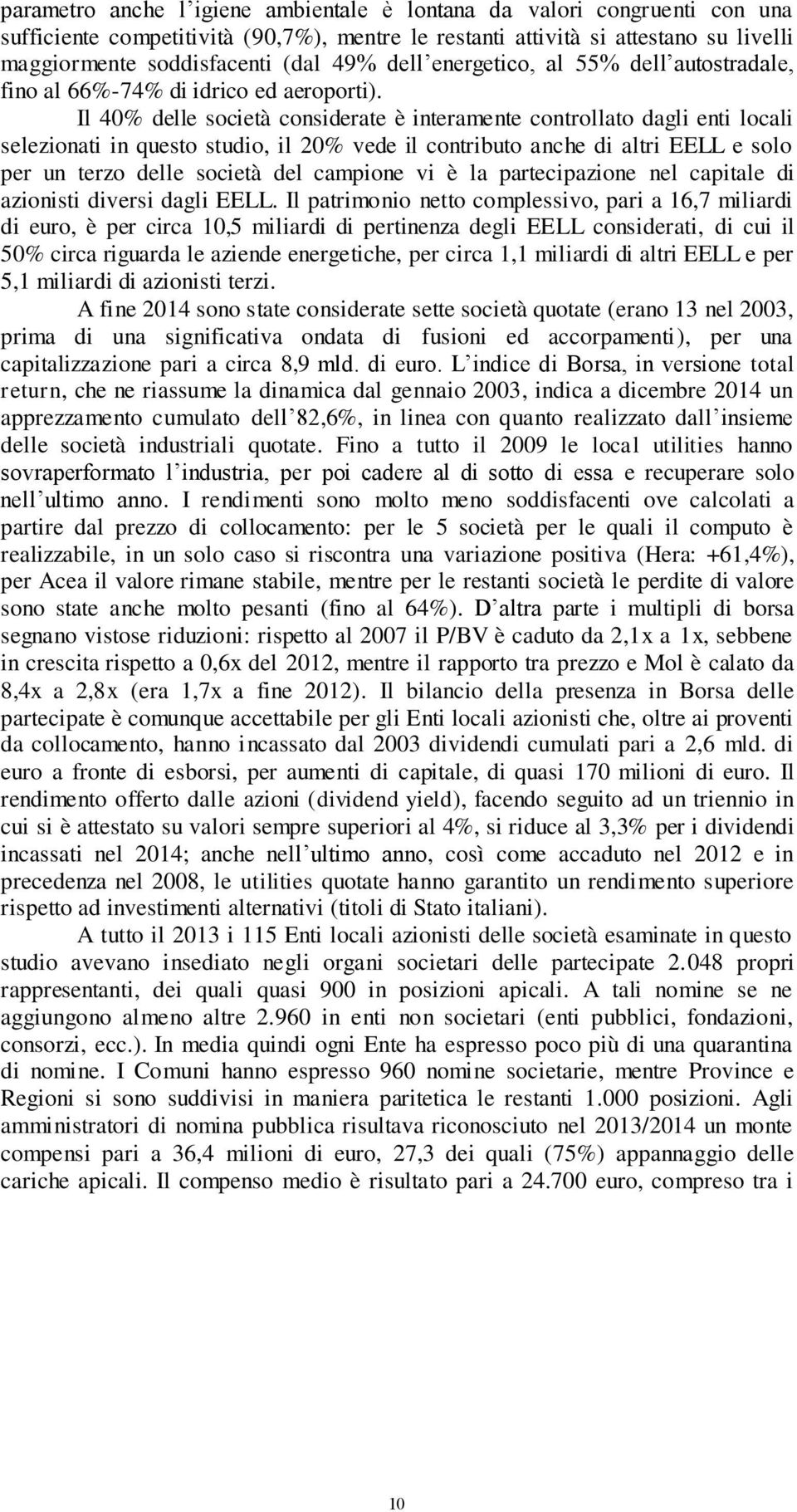 Il 40% delle società considerate è interamente controllato dagli enti locali selezionati in questo studio, il 20% vede il contributo anche di altri EELL e solo per un terzo delle società del campione