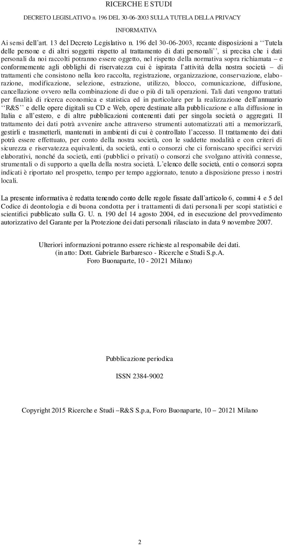 nel rispetto della normativa sopra richiamata e conformemente agli obblighi di riservatezza cui è ispirata l attività della nostra società di trattamenti che consistono nella loro raccolta,