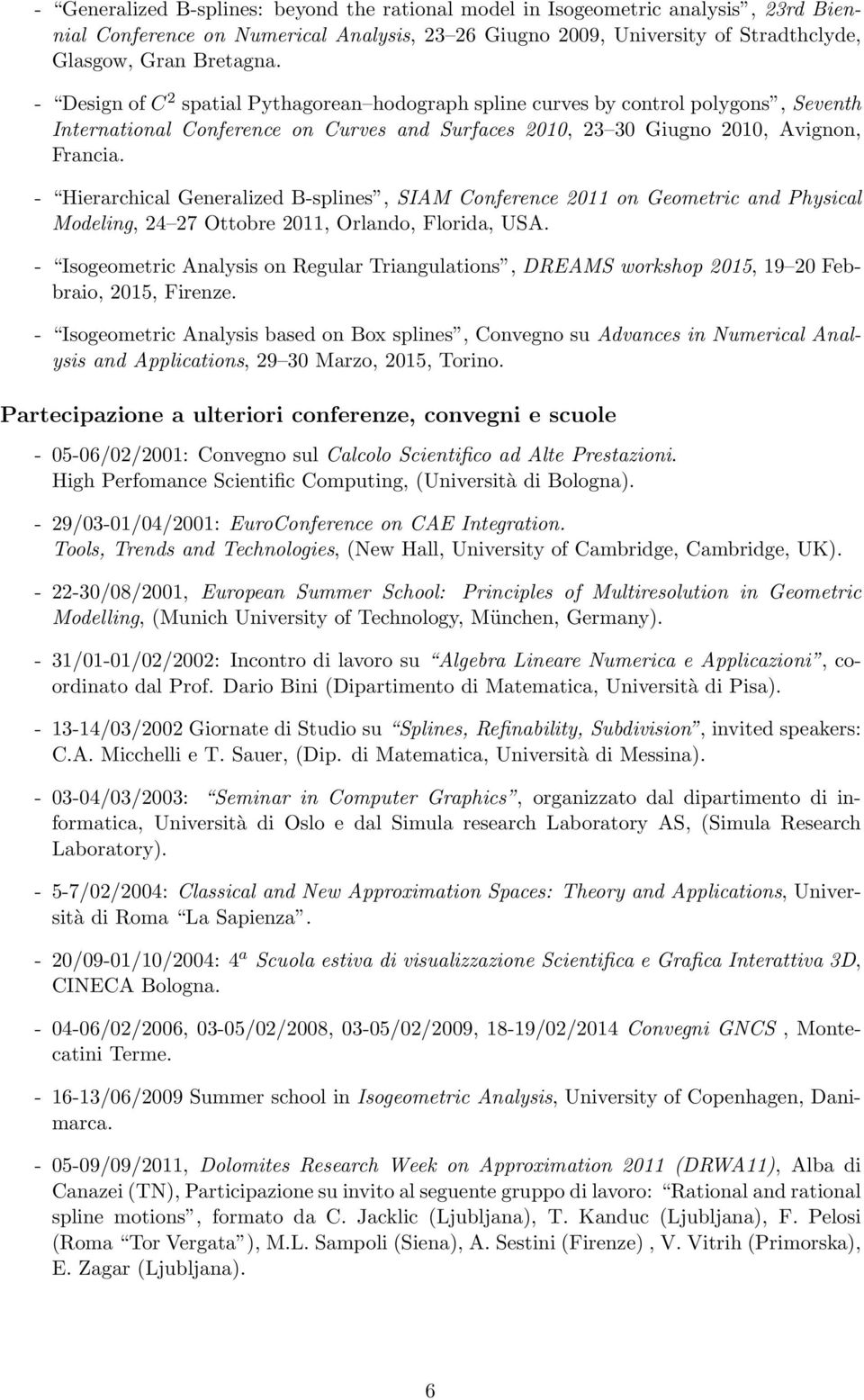 - Hierarchical Generalized B-splines, SIAM Conference 2011 on Geometric and Physical Modeling, 24 27 Ottobre 2011, Orlando, Florida, USA.