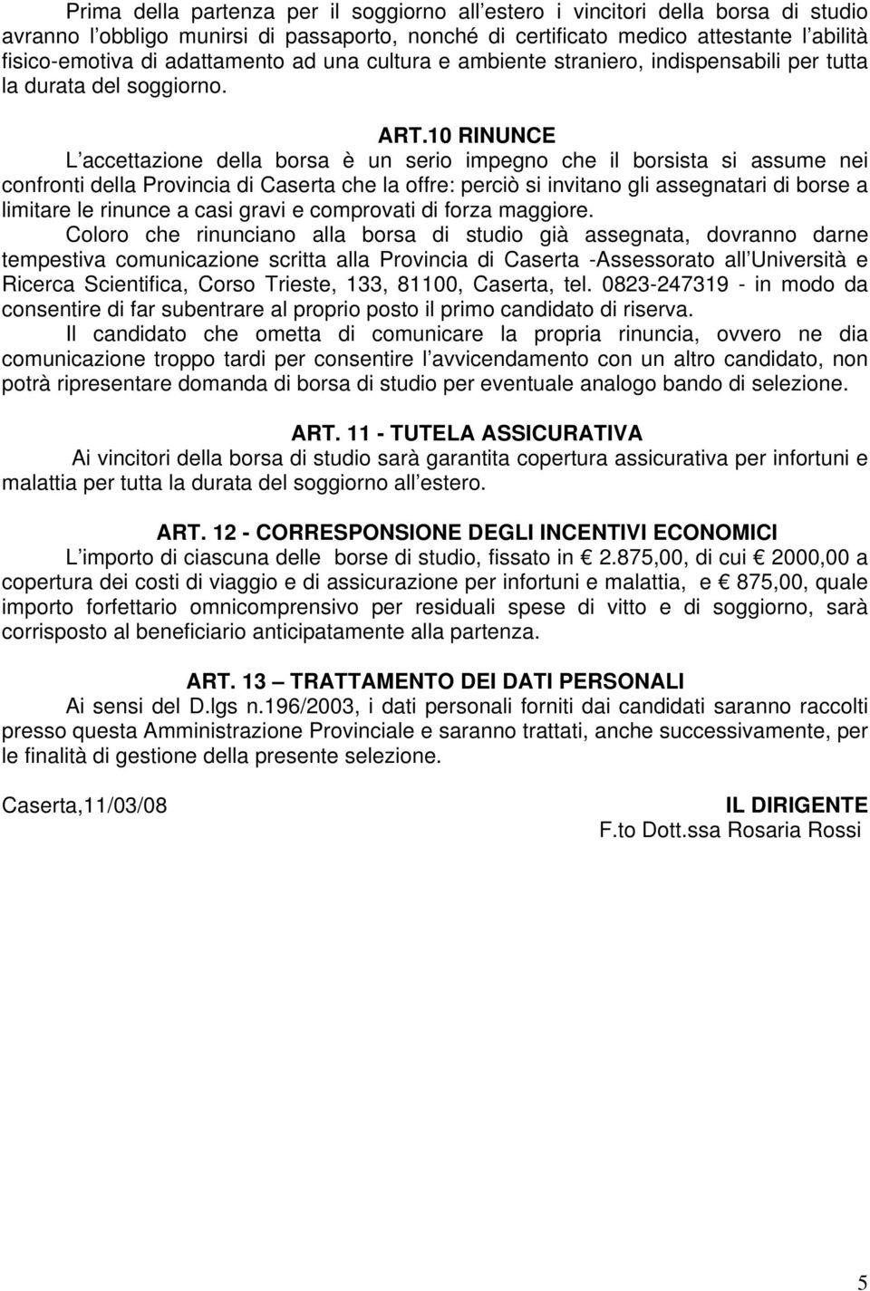 10 RINUNCE L accettazione della borsa è un serio impegno che il borsista si assume nei confronti della Provincia di Caserta che la offre: perciò si invitano gli assegnatari di borse a limitare le