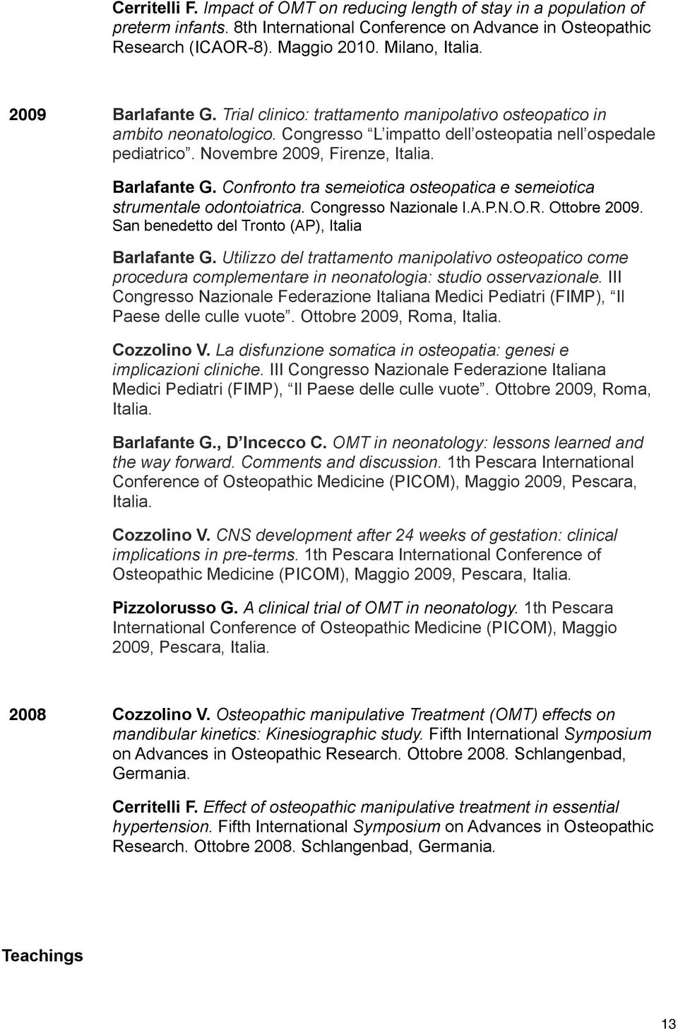 Barlafante G. Confronto tra semeiotica osteopatica e semeiotica strumentale odontoiatrica. Congresso Nazionale I.A.P.N.O.R. Ottobre 2009. San benedetto del Tronto (AP), Italia Barlafante G.