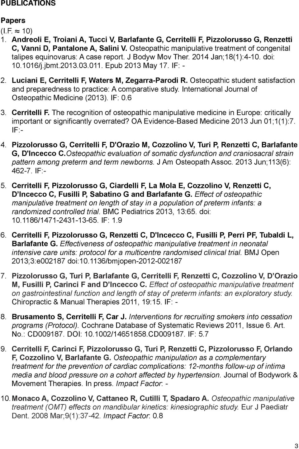 Luciani E, Cerritelli F, Waters M, Zegarra-Parodi R. Osteopathic student satisfaction and preparedness to practice: A comparative study. International Journal of Osteopathic Medicine (2013). IF: 0.