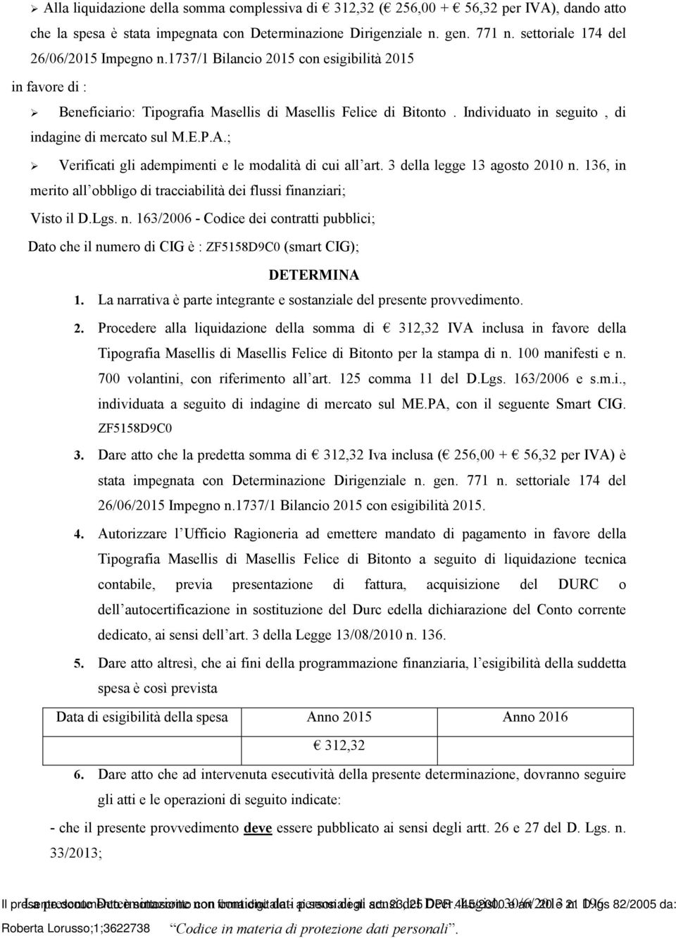 Individuato in seguito, di indagine di mercato sul M.E.P.A.; Verificati gli adempimenti e le modalità di cui all art. 3 della legge 13 agosto 2010 n.