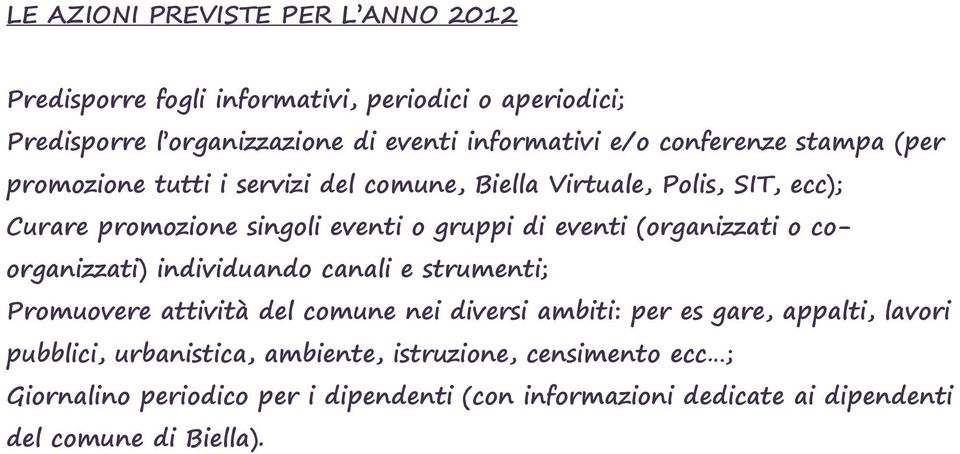 (organizzati o coorganizzati) individuando canali e strumenti; Promuovere attività del comune nei diversi ambiti: per es gare, appalti, lavori