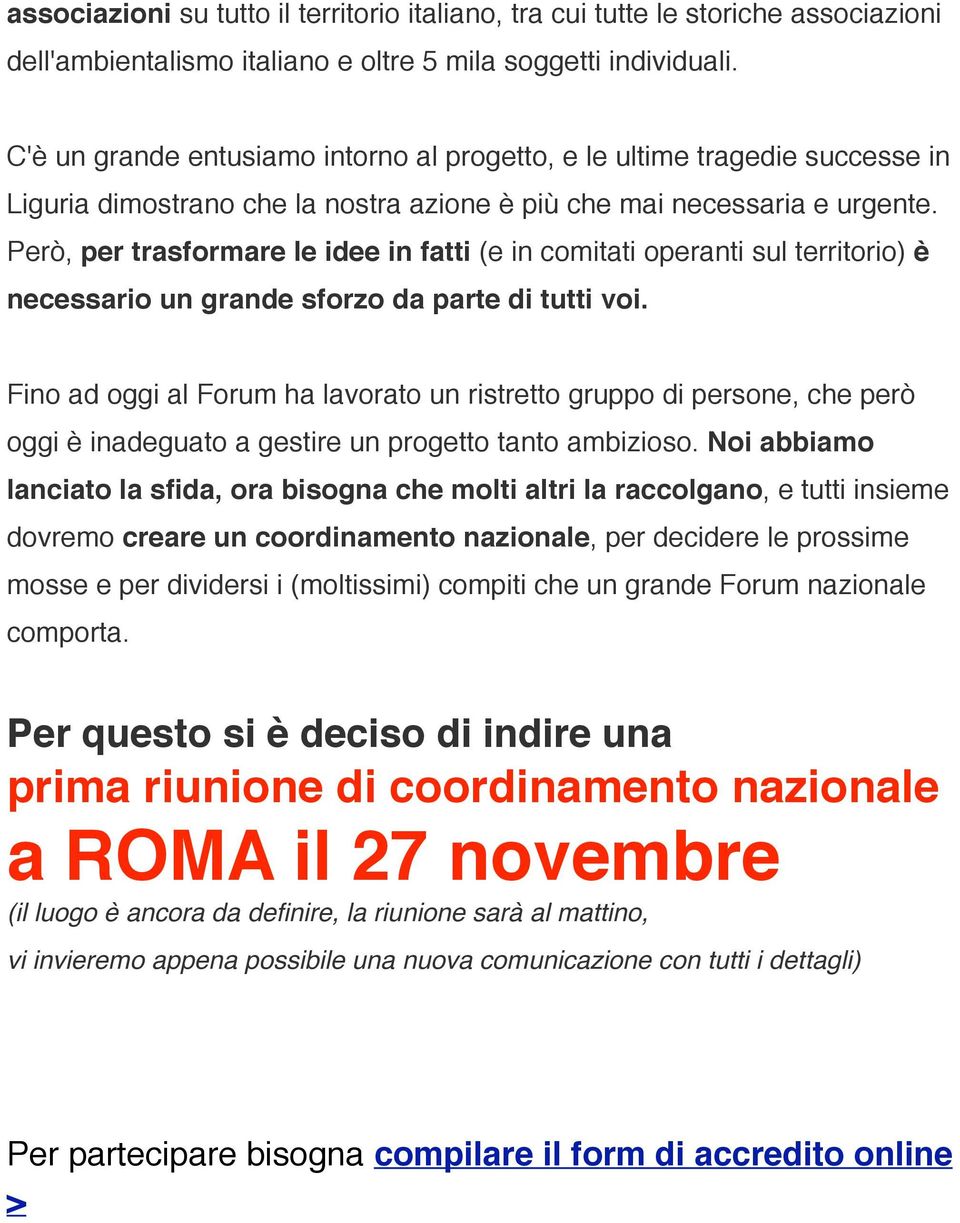 Però, per trasformare le idee in fatti (e in comitati operanti sul territorio) è necessario un grande sforzo da parte di tutti voi.