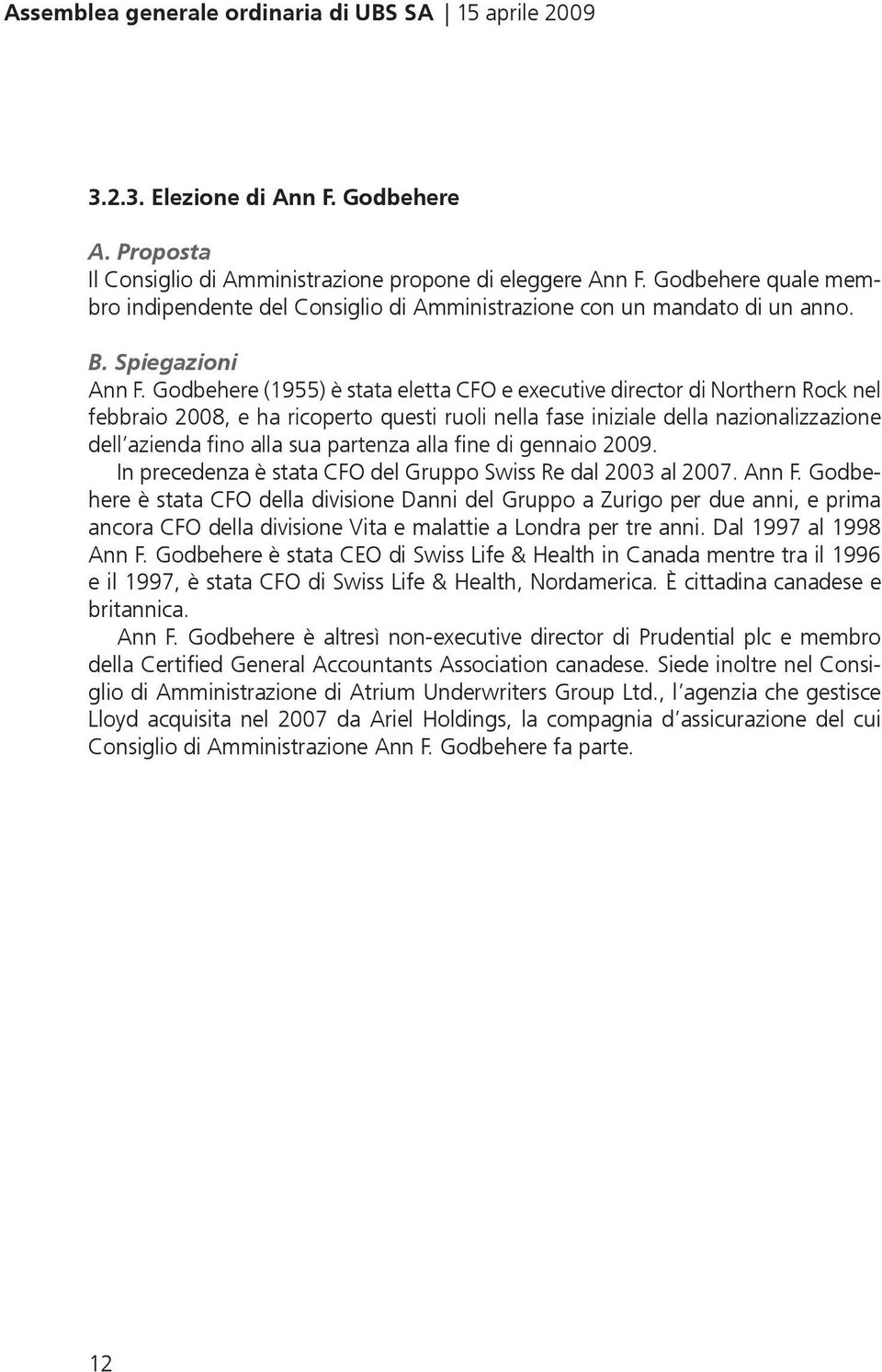 Godbehere (1955) è stata eletta CFO e executive director di Northern Rock nel febbraio 2008, e ha ricoperto questi ruoli nella fase iniziale della nazionalizzazione dell azienda fino alla sua