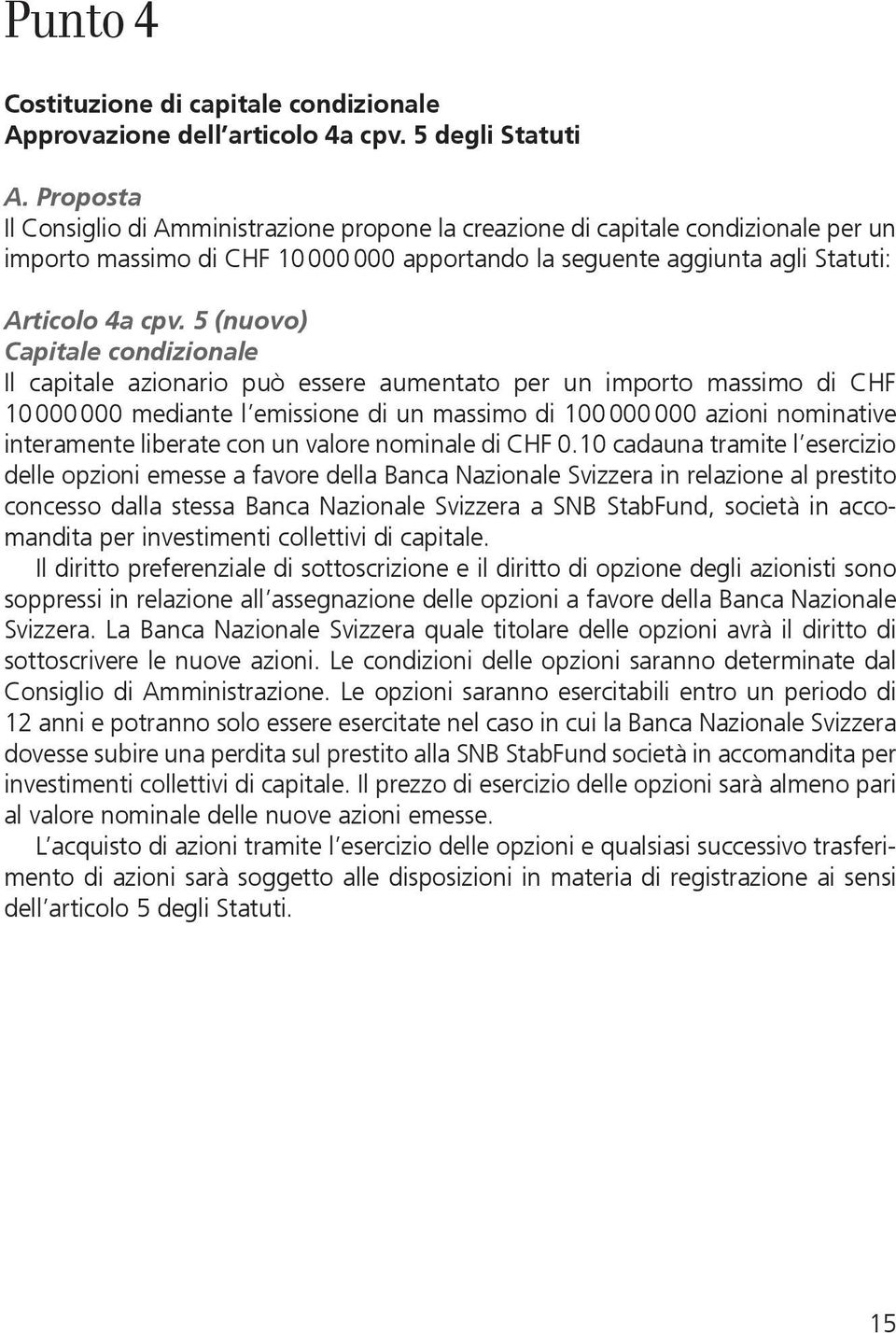 5 (nuovo) Capitale condizionale Il capitale azionario può essere aumentato per un importo massimo di CHF 10 000 000 mediante l emissione di un massimo di 100 000 000 azioni nominative interamente