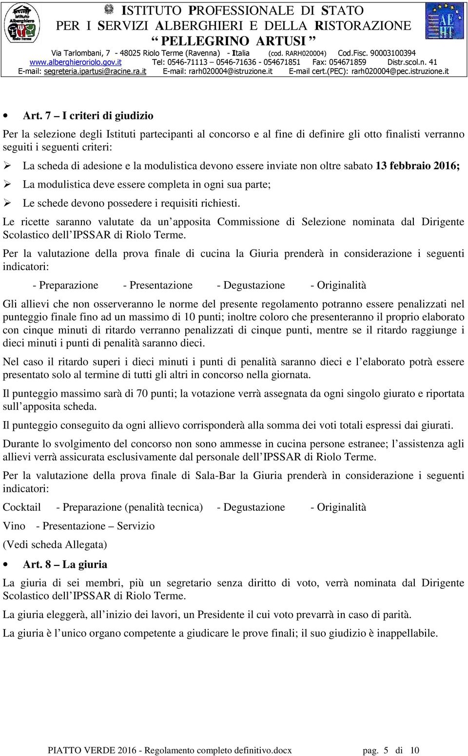 Le ricette saranno valutate da un apposita Commissione di Selezione nominata dal Dirigente Scolastico dell IPSSAR di Riolo Terme.