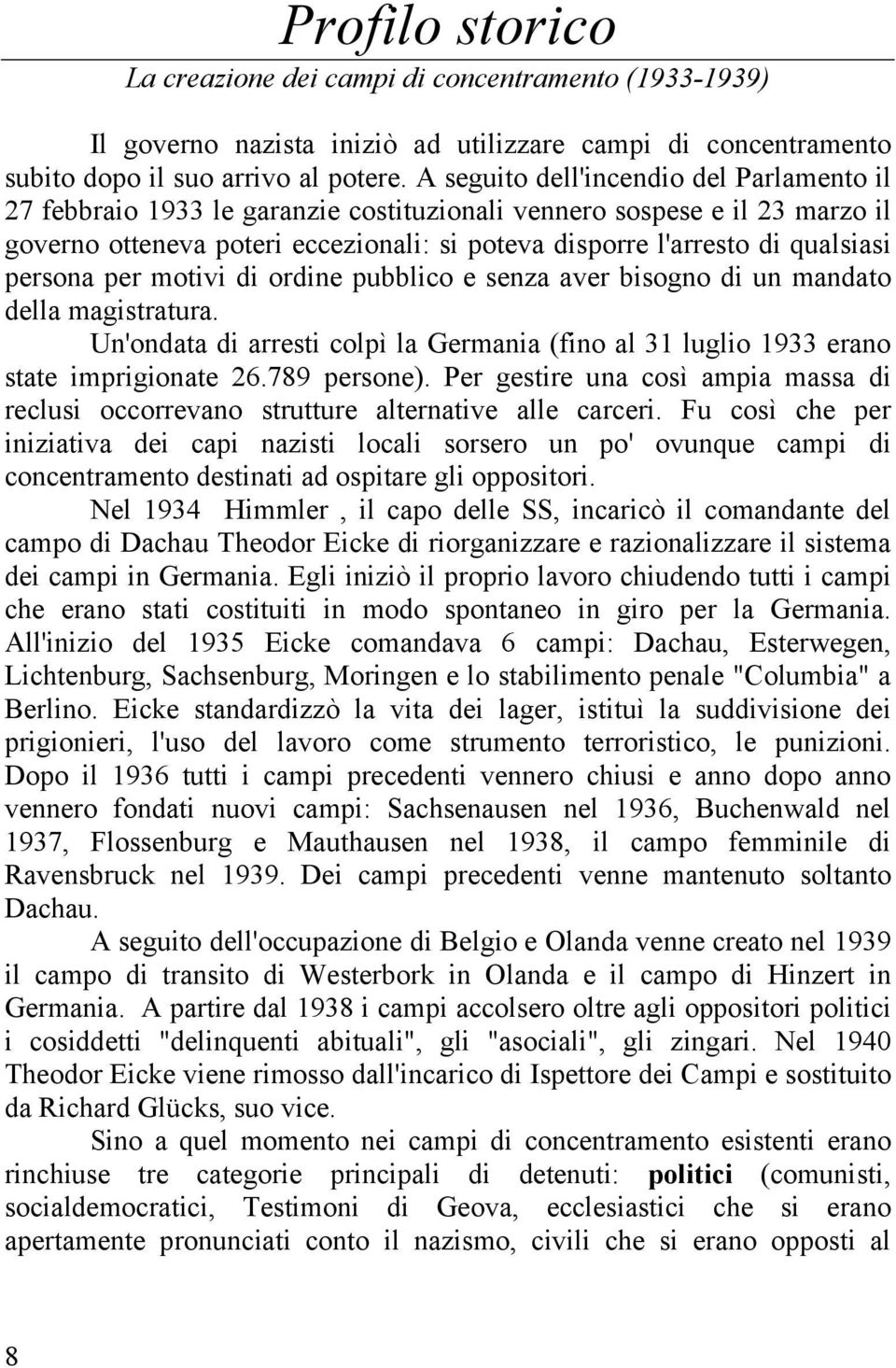 persona per motivi di ordine pubblico e senza aver bisogno di un mandato della magistratura. Un'ondata di arresti colpì la Germania (fino al 31 luglio 1933 erano state imprigionate 26.789 persone).