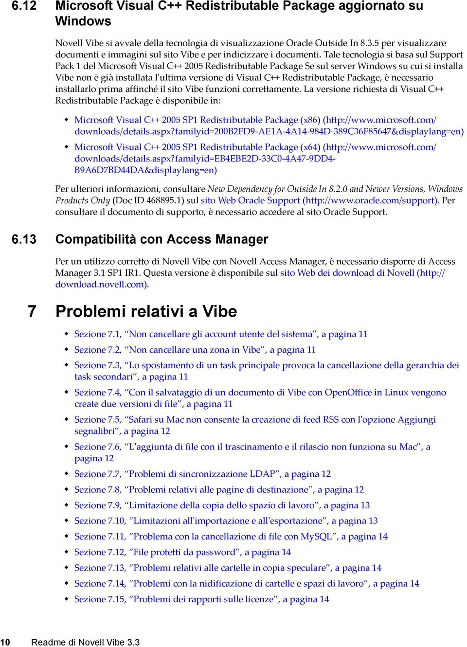 Tale tecnologia si basa sul Support Pack 1 del Microsoft Visual C++ 2005 Redistributable Package Se sul server Windows su cui si installa Vibe non è già installata l'ultima versione di Visual C++