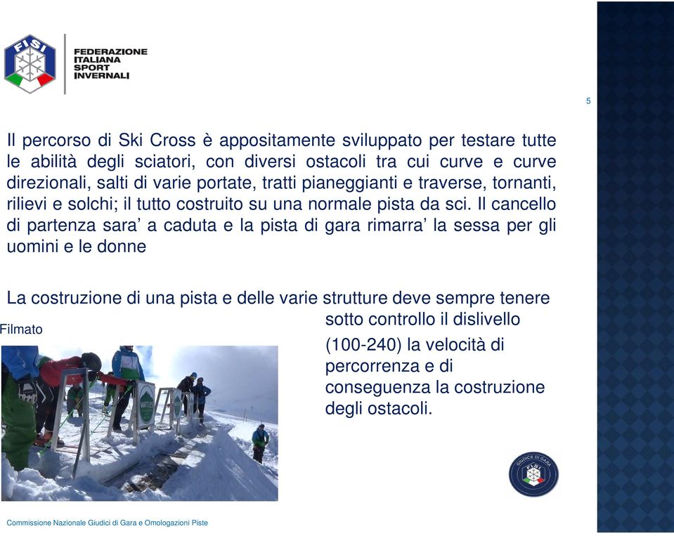 Il cancello di partenza sara a caduta e la pista di gara rimarra la sessa per gli uomini e le donne La costruzione di una pista e delle varie