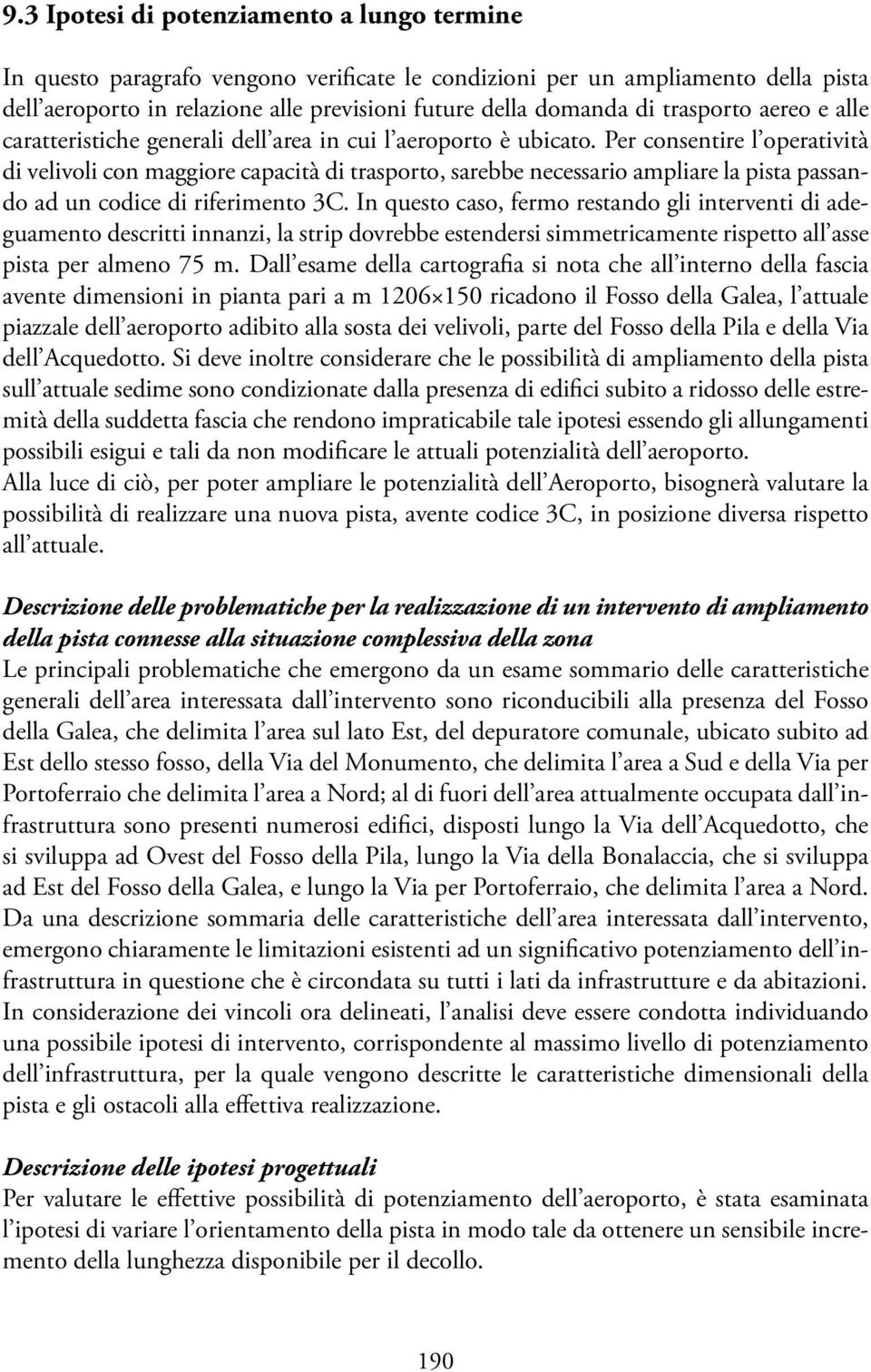 Per consentire l operatività di velivoli con maggiore capacità di trasporto, sarebbe necessario ampliare la pista passando ad un codice di riferimento 3C.