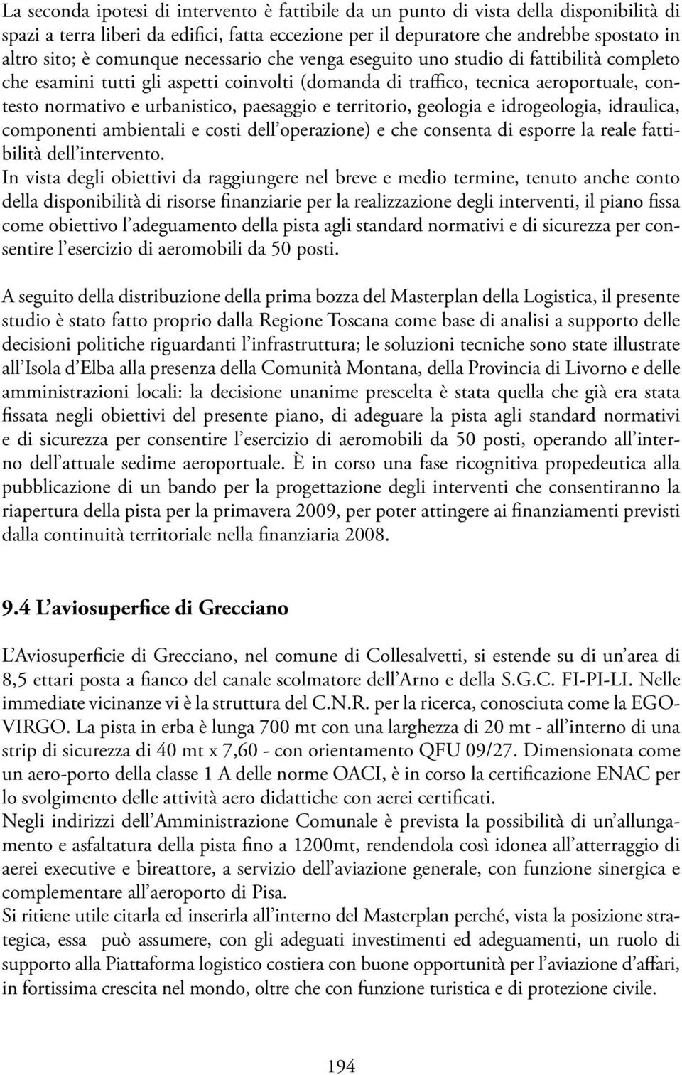 paesaggio e territorio, geologia e idrogeologia, idraulica, componenti ambientali e costi dell operazione) e che consenta di esporre la reale fattibilità dell intervento.