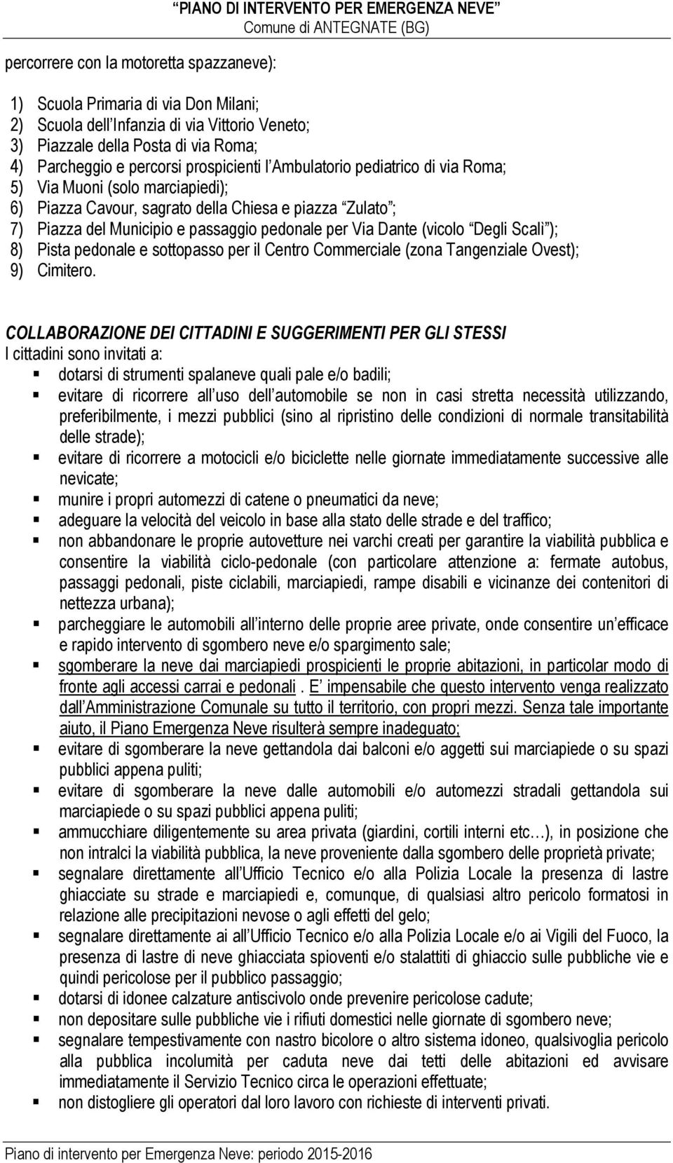 passaggio pedonale per Via Dante (vicolo Degli Scalì ); 8) Pista pedonale e sottopasso per il Centro Commerciale (zona Tangenziale Ovest); 9) Cimitero.