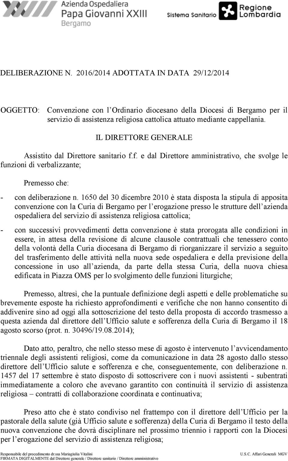 IL DIRETTORE GENERALE Assistito dal Direttore sanitario f.f. e dal Direttore amministrativo, che svolge le funzioni di verbalizzante; Premesso che: - con deliberazione n.