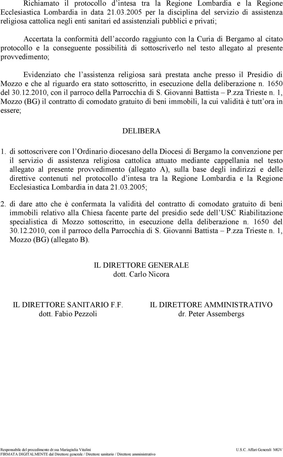 al citato protocollo e la conseguente possibilità di sottoscriverlo nel testo allegato al presente provvedimento; Evidenziato che l assistenza religiosa sarà prestata anche presso il Presidio di