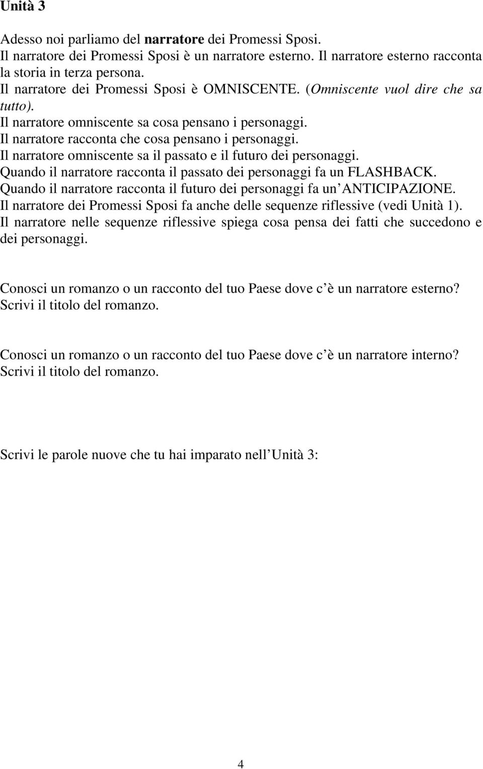 Il narratore omniscente sa il passato e il futuro dei personaggi. Quando il narratore racconta il passato dei personaggi fa un FLASHBACK.