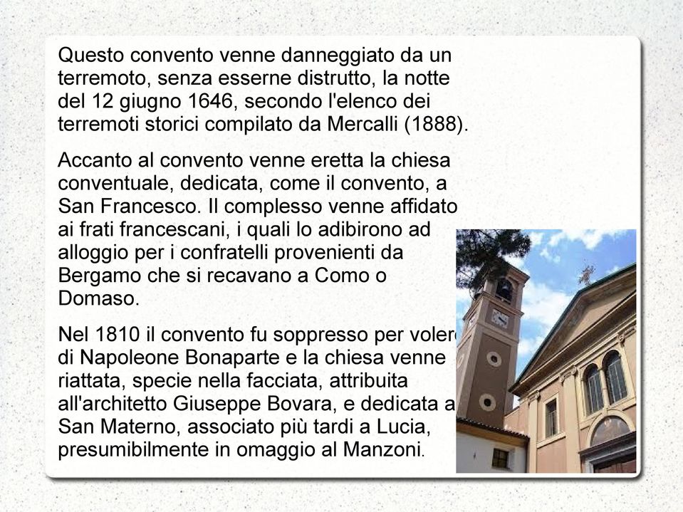 Il complesso venne affidato ai frati francescani, i quali lo adibirono ad alloggio per i confratelli provenienti da Bergamo che si recavano a Como o Domaso.