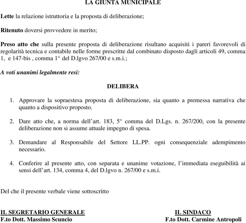 Approvare la sopraestesa proposta di deliberazione, sia quanto a premessa narrativa che quanto a dispositivo proposto. 2. Dare atto che, a norma dell art. 183, 5 comma del D.Lgs. n. 267/200, con la presente deliberazione non si assume attuale impegno di spesa.