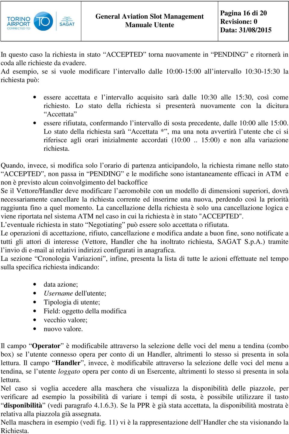 richiesto. Lo stato della richiesta si presenterà nuovamente con la dicitura Accettata essere rifiutata, confermando l intervallo di sosta precedente, dalle 10:00 alle 15:00.