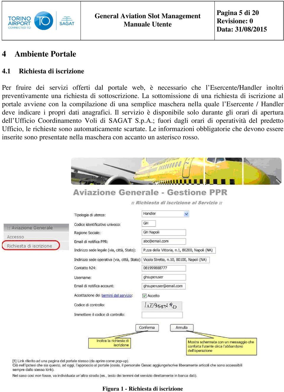 La sottomissione di una richiesta di iscrizione al portale avviene con la compilazione di una semplice maschera nella quale l Esercente / Handler deve indicare i propri dati anagrafici.