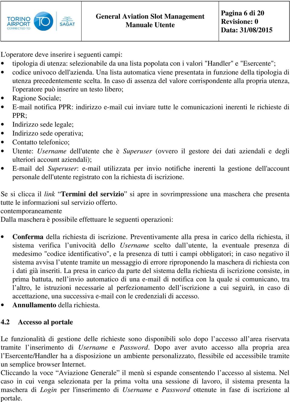 In caso di assenza del valore corrispondente alla propria utenza, l'operatore può inserire un testo libero; Ragione Sociale; E-mail notifica PPR: indirizzo e-mail cui inviare tutte le comunicazioni