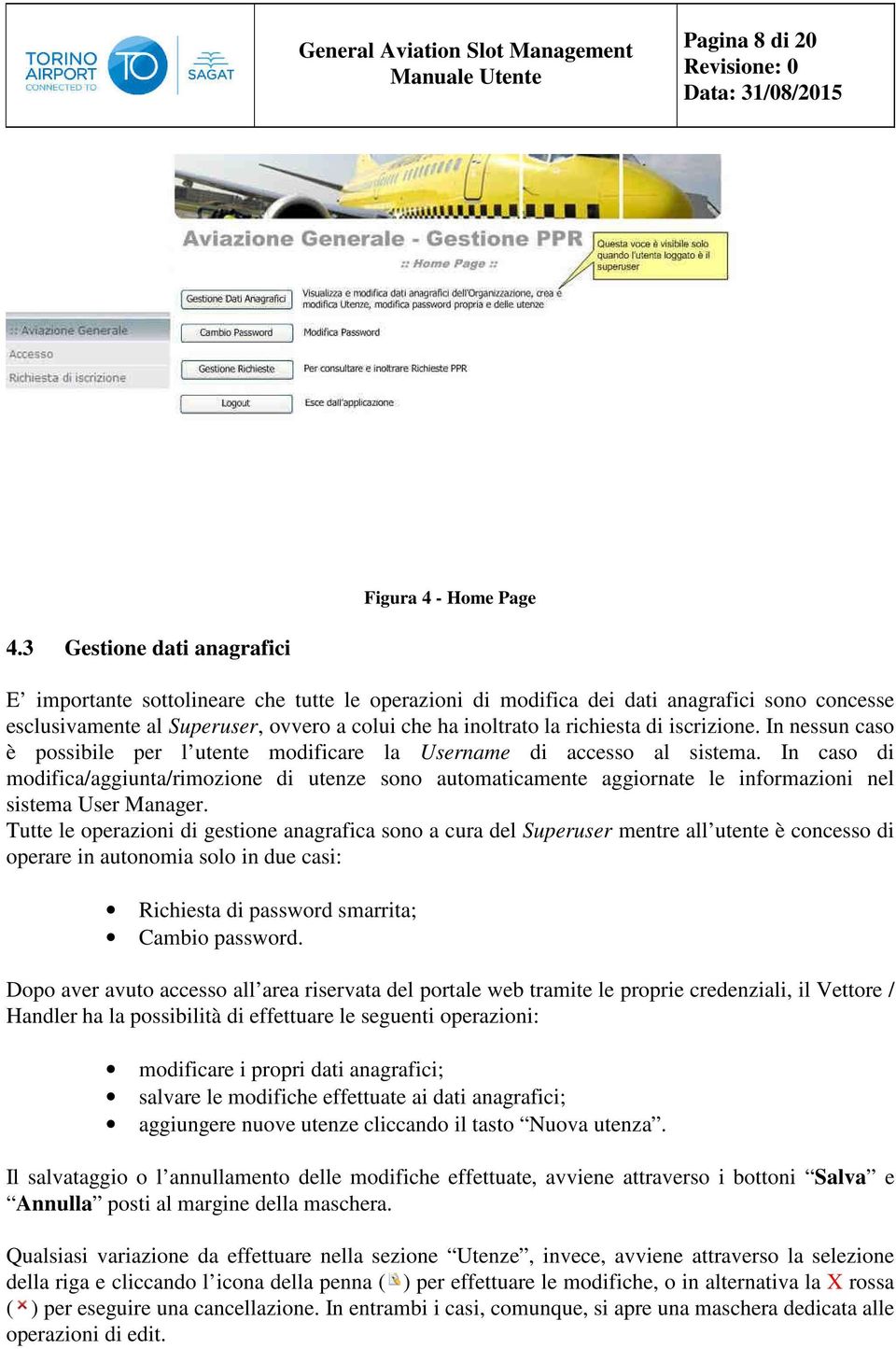 iscrizione. In nessun caso è possibile per l utente modificare la Username di accesso al sistema.