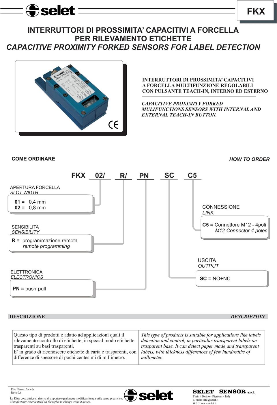 COME ORDINARE HOW TO ORDER FKX 02/ R/ PN SC C5 APERTURA FORCELLA SLOT WIDTH 01 = 0,4 mm 02 = 0,8 mm SENSIBILITA SENSIBILITY R= programmazione remota remote programming ELETTRONICA ELECTRONICS