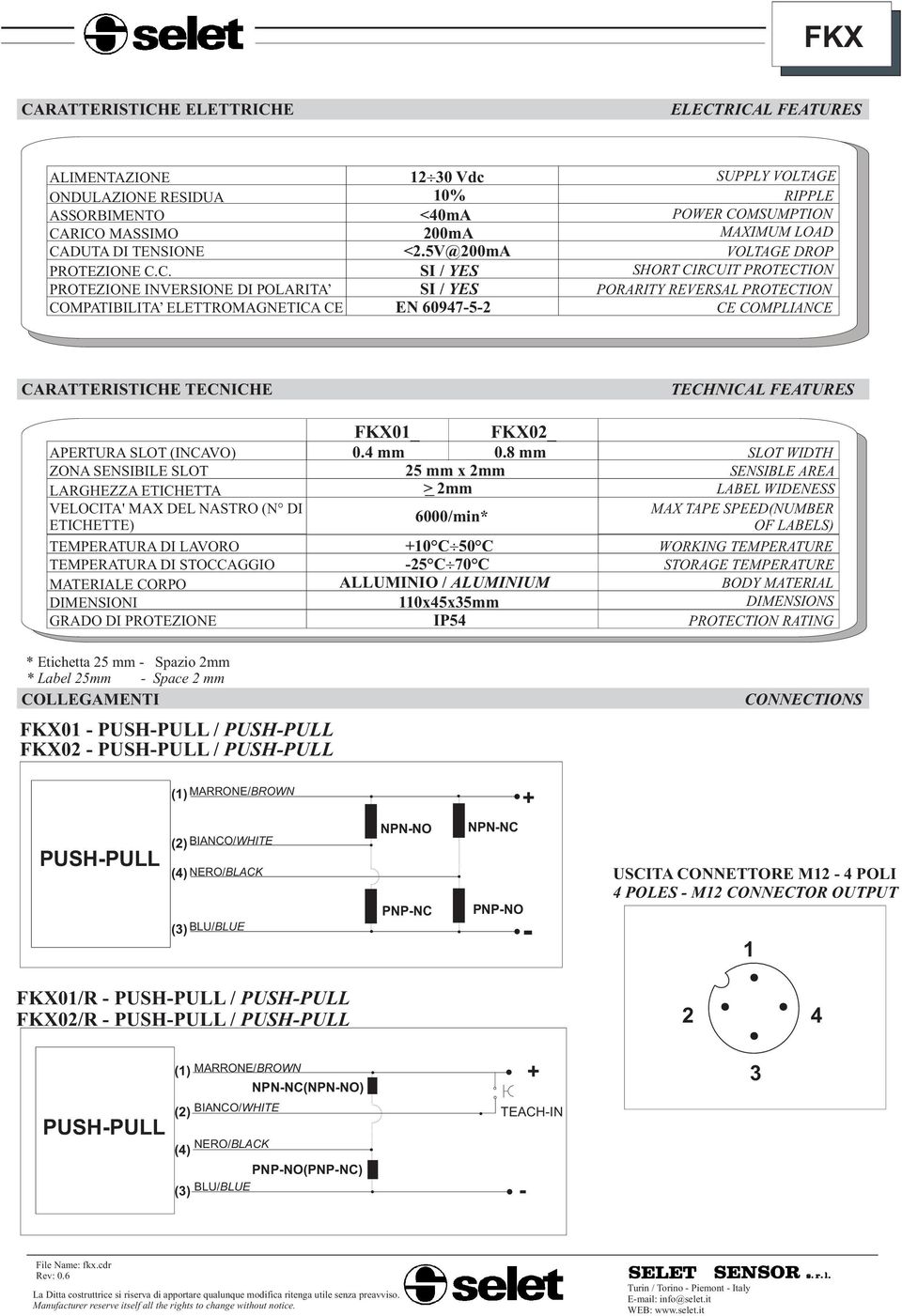 TECHNICAL FEATURES APERTURA SLOT (INCAVO) ZONA SENSIBILE SLOT LARGHEZZA ETICHETTA VELOCITA' MAX DEL NASTRO (N DI ETICHETTE) TEMPERATURA DI LAVORO TEMPERATURA DI STOCCAGGIO MATERIALE CORPO DIMENSIONI