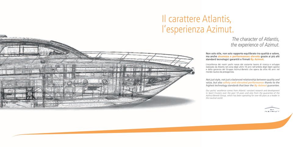 L eccellenza dei nostri yacht nasce dal costante lavoro di ricerca e sviluppo realizzato da Atlantis nel corso degli ultimi 10 anni nell ambito degli Open sportivi e dalla garanzia del Gruppo
