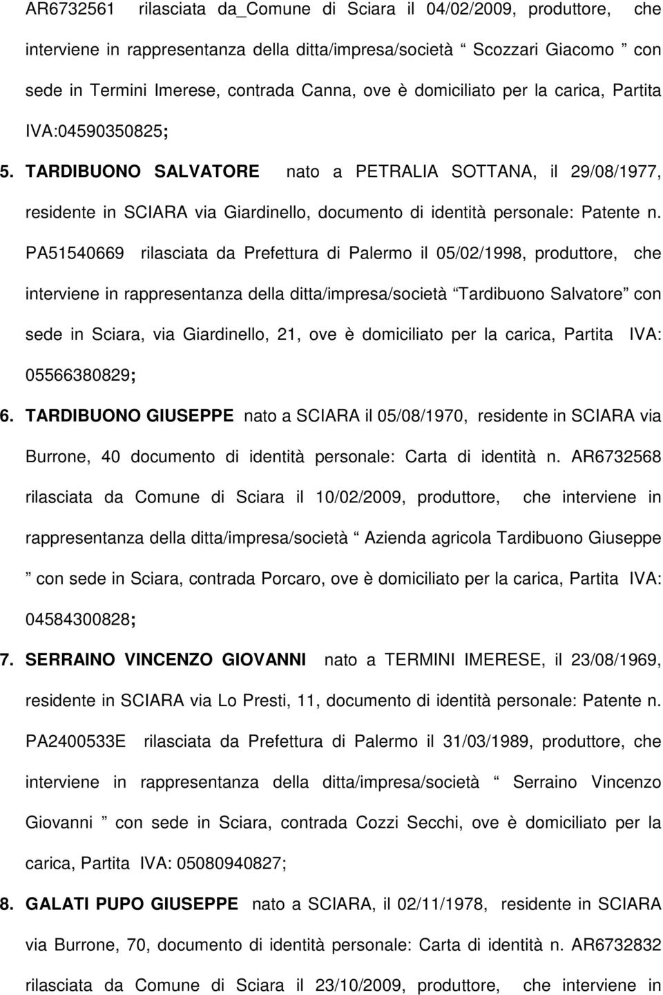 PA51540669 rilasciata da Prefettura di Palermo il 05/02/1998, produttore, che interviene in rappresentanza della ditta/impresa/società Tardibuono Salvatore con sede in Sciara, via Giardinello, 21,